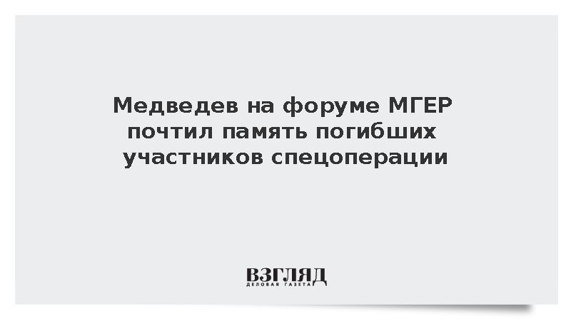 Медведев на форуме МГЕР почтил память погибших участников спецоперации