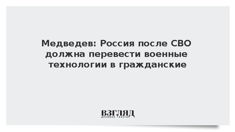 Медведев: Россия после СВО должна перевести военные технологии в гражданские