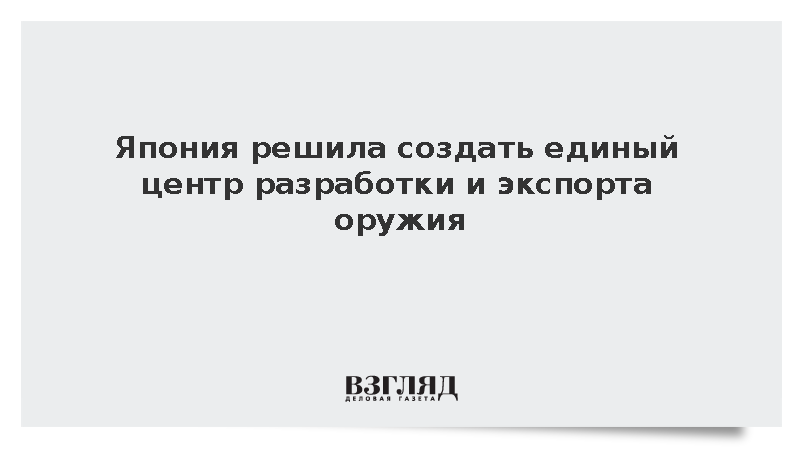 Япония решила создать единый центр разработки и экспорта оружия