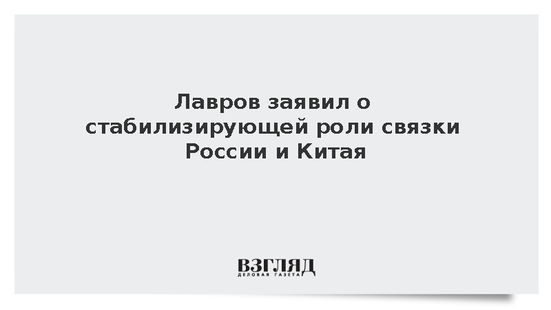 Лавров заявил о стабилизирующей роли стратегической связки России и КНР