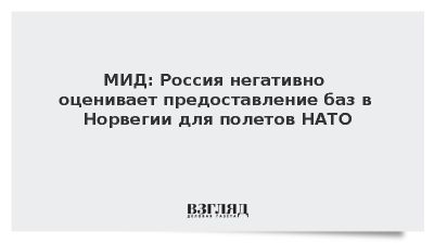 МИД: Россия негативно оценивает предоставление баз в Норвегии для полетов НАТО